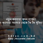 নতুন করদাতা কখন হবেন? এবং করদাতা হলে সরকার থেকে কি কি সুবিধা পাবেন?