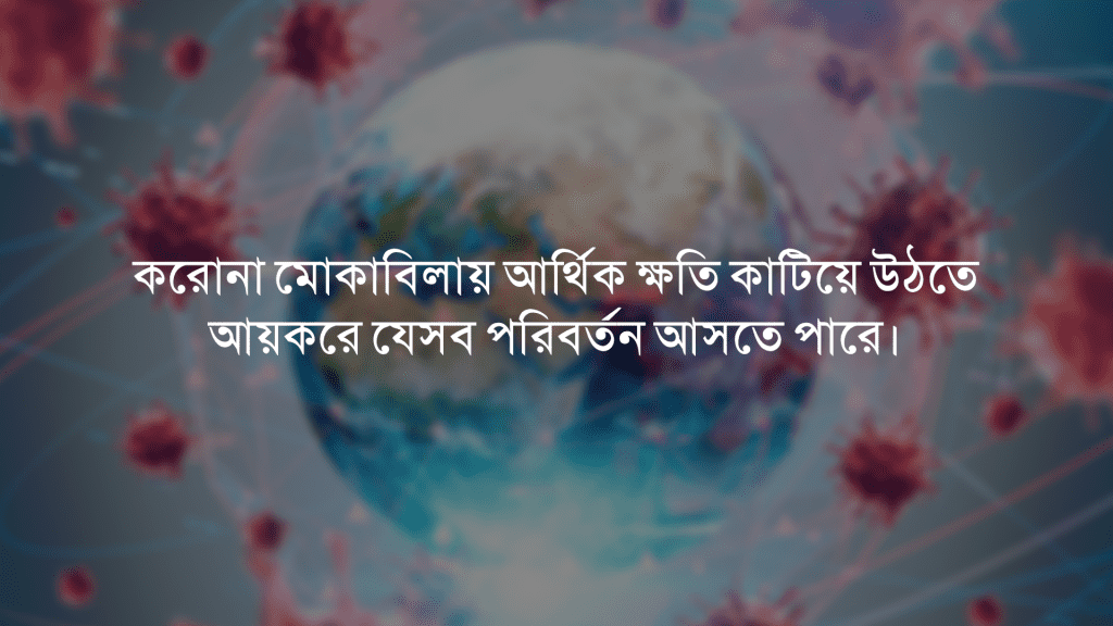 করোনা মোকাবিলায় আর্থিক ক্ষতি কাটিয়ে উঠতে, আয়করে যেসব পরিবর্তন আসতে পারে