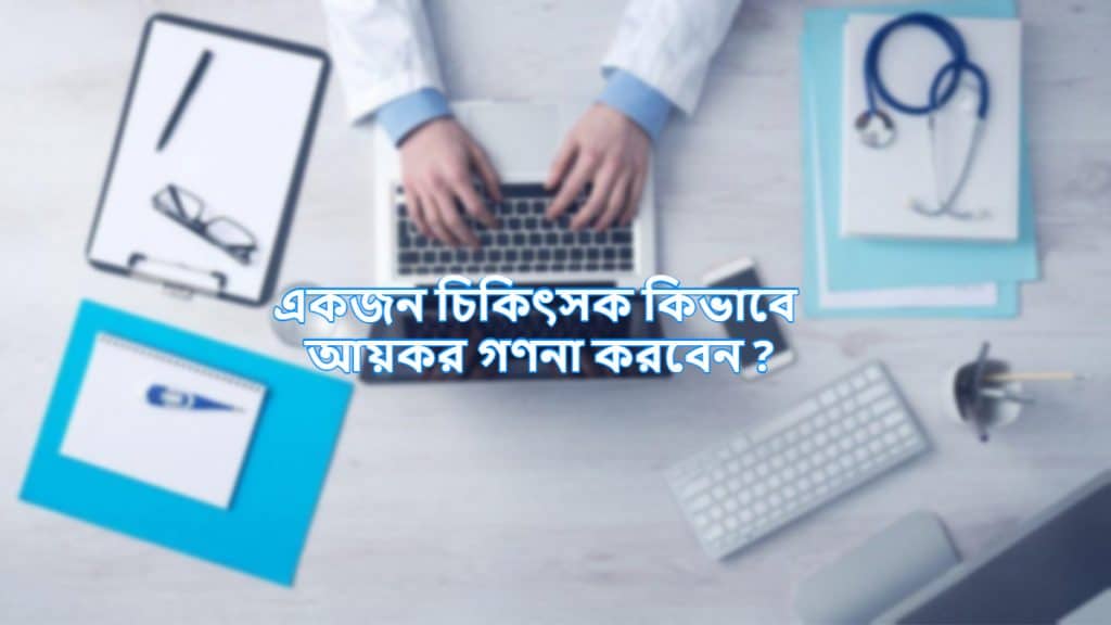একজন চিকিৎসক কিভাবে আয়কর গণনা করবেন ?