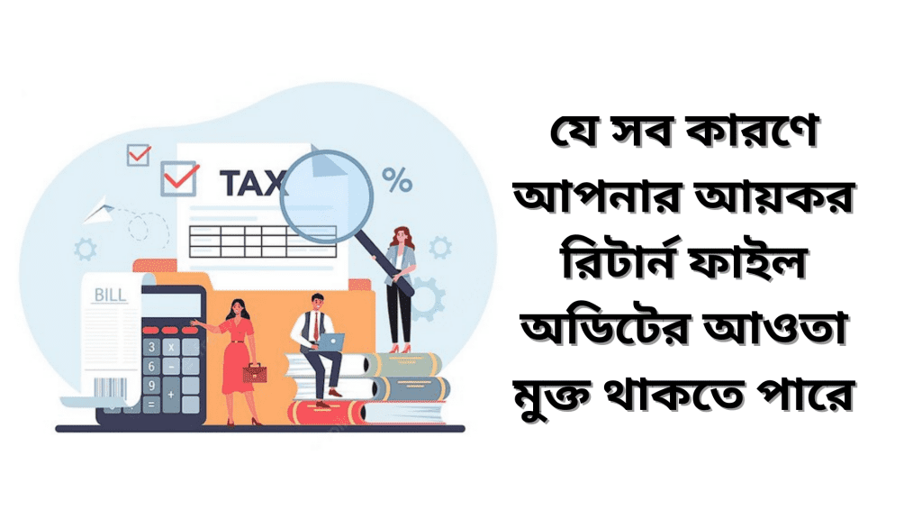 কিভাবে আয়কর রিটার্ন দাখিল করলে আপনার ফাইলটি অডিটের আওতামুক্ত থাকতে পারে তা জানতে আমাদের এই ব্লগটি পড়তে পারেন।